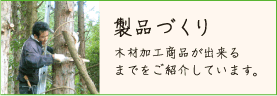 【製品づくり】木材加工商品が出来るまでをご紹介しています。