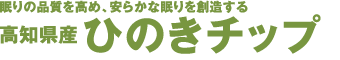 眠りの品質を高め、安らかな眠りを創造する高知県産ひのきチップ